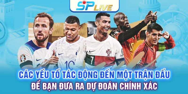 Các yếu tố tác động đến một trận đấu để bạn đưa ra dự đoán chính xác