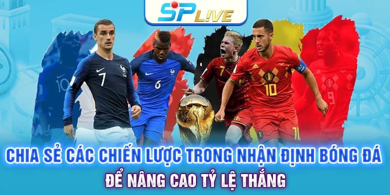 Chia sẻ các chiến lược trong nhận định bóng đá để nâng cao tỷ lệ thắng