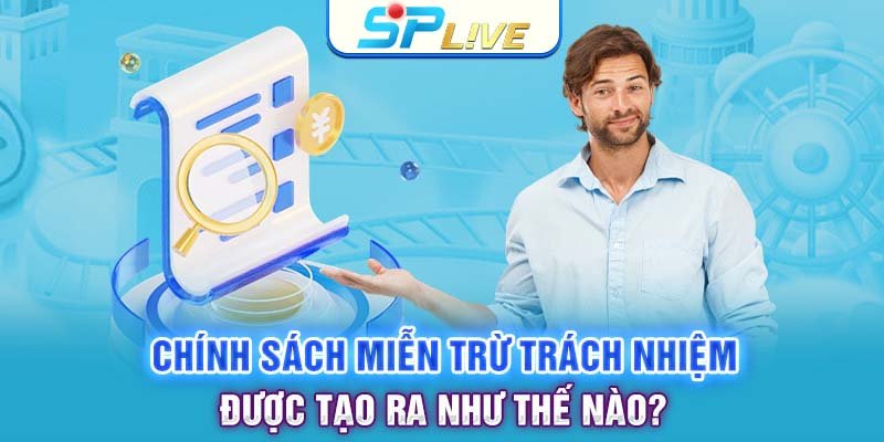 Chính sách miễn trừ trách nhiệm được tạo ra như thế nào?