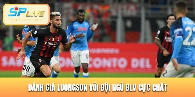 Đánh giá luongson với đội ngũ BLV cực chất
