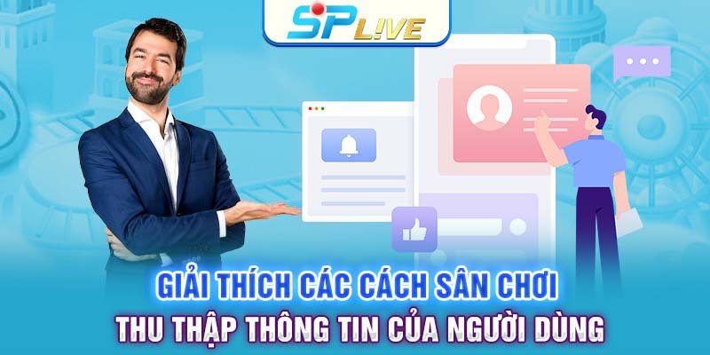Giải thích các cách sân chơi thu thập thông tin của người dùng