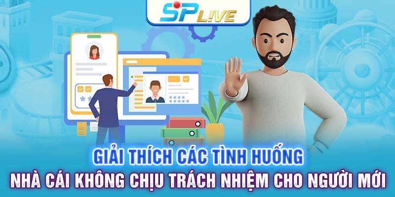 Giải thích các tình huống nhà cái không chịu trách nhiệm cho người mới