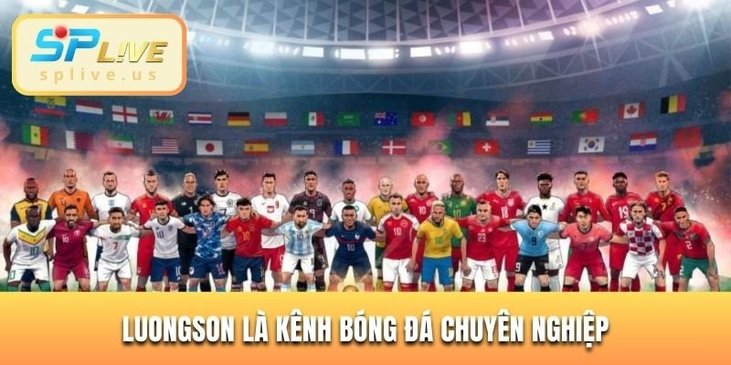 Luongson là kênh bóng đá chuyên nghiệp