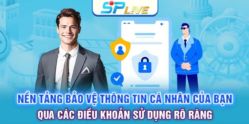 Nền tảng bảo vệ thông tin cá nhân của bạn qua các điều khoản sử dụng rõ ràng